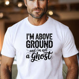 I’m Above Ground and I’m Not a Ghost Shirt Funny Positive Quote Tee | Humor T-Shirt for Men & Women | Casual Everyday Motivation Top - Carter Lifestyle Solutions