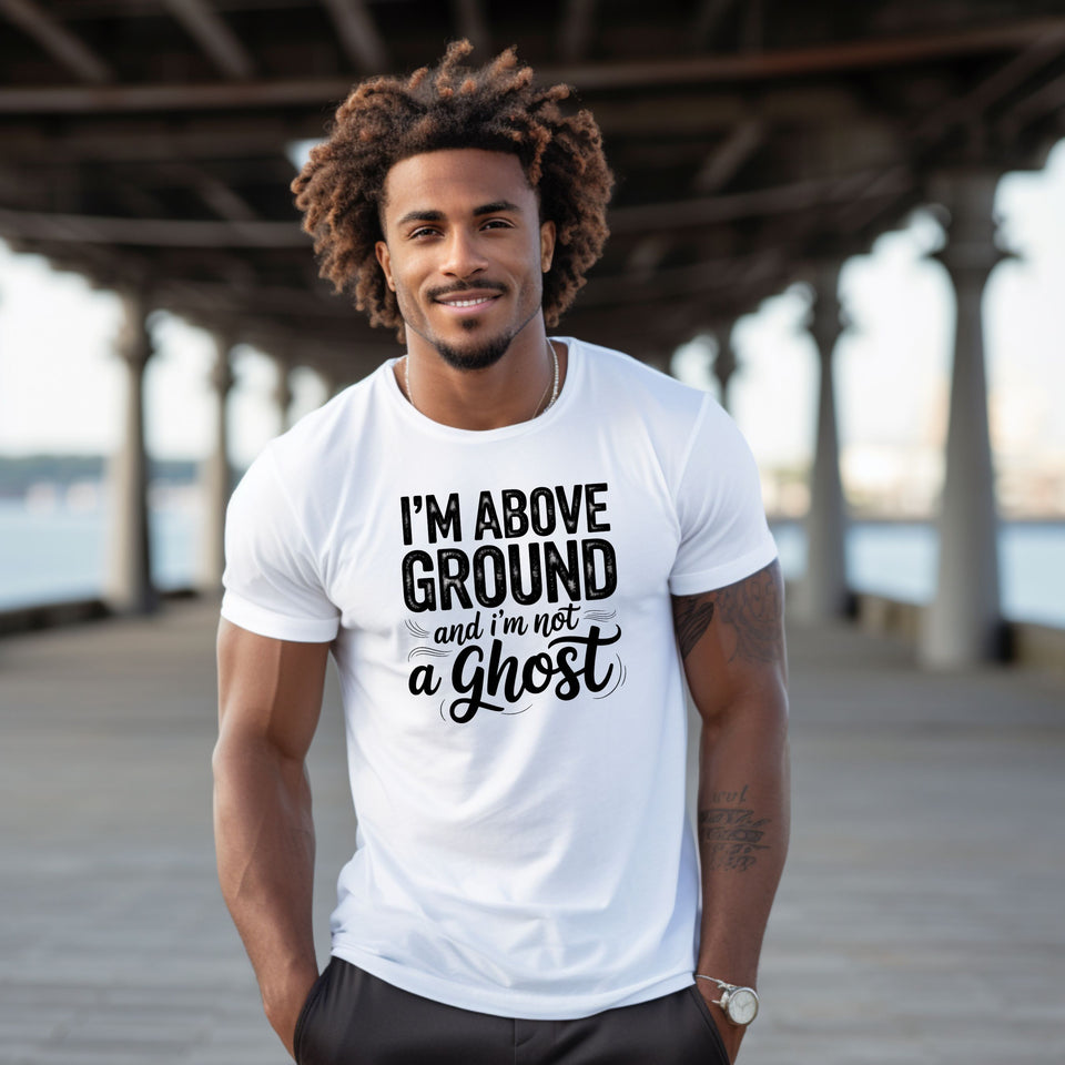 I’m Above Ground and I’m Not a Ghost Shirt Funny Positive Quote Tee | Humor T-Shirt for Men & Women | Casual Everyday Motivation Top - Carter Lifestyle Solutions