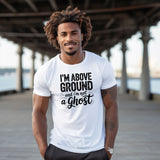 I’m Above Ground and I’m Not a Ghost Shirt Funny Positive Quote Tee | Humor T-Shirt for Men & Women | Casual Everyday Motivation Top - Carter Lifestyle Solutions